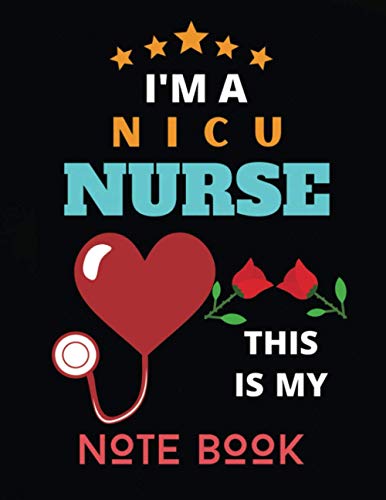 I'm a N I C U Nurse, This Is My Notebook: Nurse Graduation Gift, Nurse Notebook/Notepad, Nurse Appreciation Gifts, Nursing Student