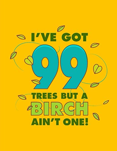 I've Got 99 Trees But a Brich Ain't One!: This Awesome Book For Record Some Information Abut The Things You Are Interested in, Kitchen, Garden, Office ... Garden Planner, Organizer Day [8.5x11]