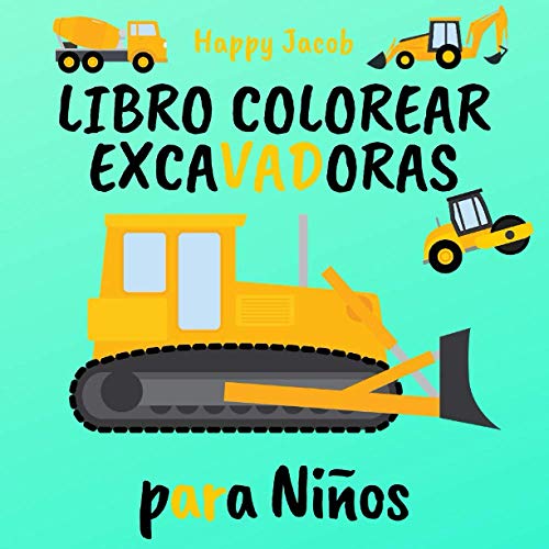 Libro Colorear Excavadoras para Niños: Mi Primer Libro Para Colorear A Partir de 2 Años | Excavadoras Camiones Rodillos Carretillas Elevadoras Grúas y Mucho Más