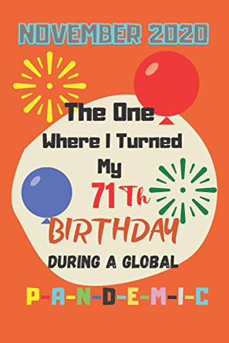 November 2020 The One Where I Turned my 71th birthday During a Global P-a-n-d-e-m-i-c: Gift Idea for Birthdays 71th Birthday Journal and Notebook 6x9 inche 110 Pages