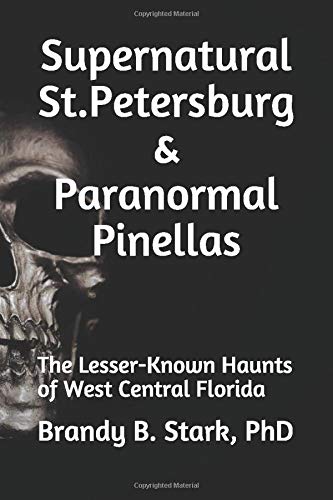 Supernatural St. Petersburg and Paranormal Pinellas: The Lesser-Known Haunts of West Central Florida