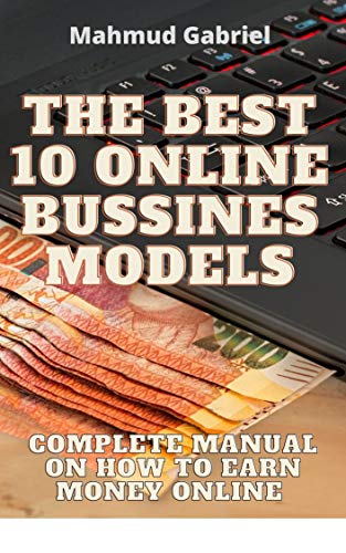 The Best 10 Online Bussines Modeles. Complete Manual on How to Earn Money Online: Best Online Bussines Books For How To Make Money Online (English Edition)