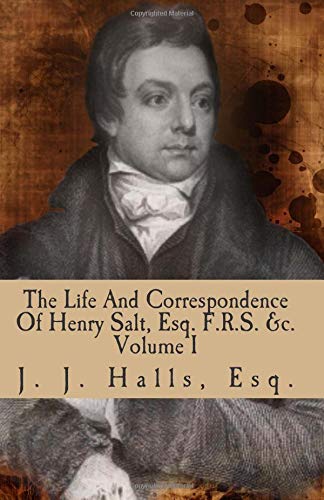 The Life And Correspondence Of Henry Salt, Esq. F.R.S. &c. Volume I: His Britannic Majesty's Late Consul General In Egypt.: Volume 1