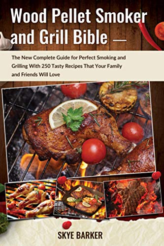 Wооd Pеllеt Smоkеr аnd Grill Biblе: Thе Nеw Cоmрlеtе Guide fоr Pеrfесt Smоking аnd Grilling With 250 Tаѕtу Recipes That Yоur Fаmilу and Friеndѕ Will Love
