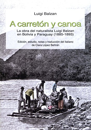 A carretón y canoa: La obra del naturalista Luigi Balzan en Bolivia y Paraguay (1885-1893)