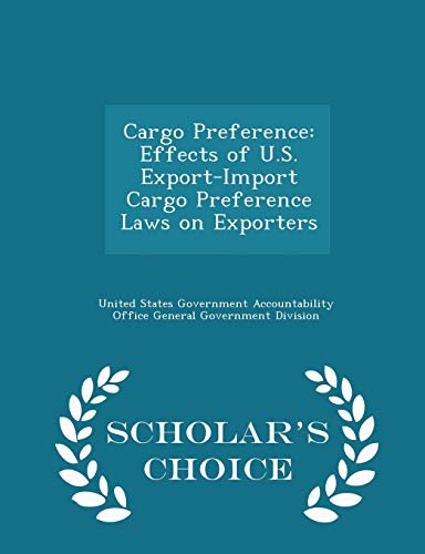 Cargo Preference: Effects of U.S. Export-Import Cargo Preference Laws on Exporters - Scholar's Choice Edition