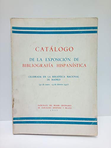 Catálogo de la exposición de bibliografía hispanística celebrada en la Biblioteca Nacional de Madrid (31 de enero - 15 de febrero 1957)