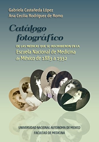 Catalogo fotografico de medicas mexicanas: Inscritas en la Escuela Nacional de Medicina de 1883 a 1932