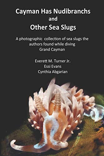 Cayman Has Nudibranchs and Other Sea Slugs: A photographic collection of sea slugs the authors found while diving Grand Cayman