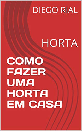 COMO FAZER UMA HORTA EM CASA: HORTA (001 Livro 1) (Portuguese Edition)