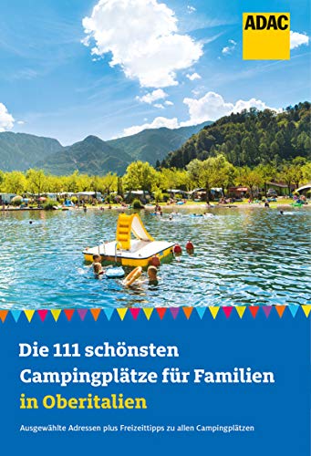 Die 111 schönsten Campingplätze für Familien in Oberitalien: Ausgewählte Adressen plus Freizeittipps zu allen Campingplätzen