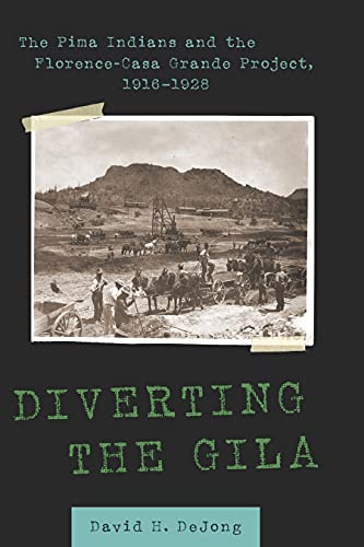 Diverting the Gila: The Pima Indians and the Florence-Casa Grande Project, 1916–1928 (English Edition)
