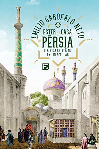 Ester na casa da Pérsia e a vida cristã no exílio secular (Portuguese Edition)
