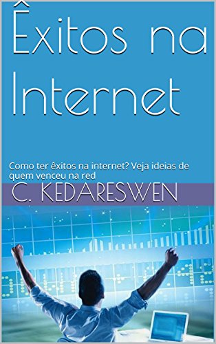 Êxitos na Internet: Como ter êxitos na internet? Veja ideias de quem venceu na red (Portuguese Edition)