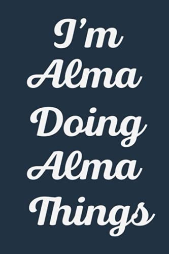 I'M Alma Doing Alma Things: Notebook Gift, Alma name gifts, Alma Girl, Personalized Journal Gift for Alma, Gift Idea for Alma, 120 Pages
