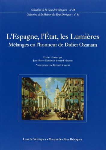 L'Espagne, l'État, les Lumières: Mélanges en l'honneur de Didier Ozanam: 86 (Collection de la Casa de Velázquez) L'Espagne, l'État, les Lumières: Mélanges en l'honneur de Didier Ozanam: 86 (Collection de la Casa de Velázquez)
