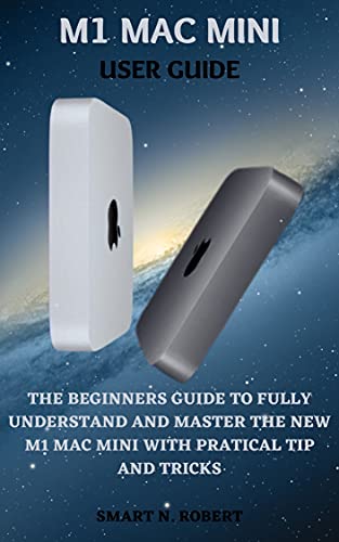 M1 MAC MINI USER GUIDE: A Complete Step By Step Guides To Master Your M1 Chip Mac Mini Like A Pro, With The Aid Of Complete Pictures, Tips, Tricks, And ... Big Sur For Beginners An (English Edition)