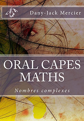 ORAL CAPES MATHS : Nombres complexes (French Edition)
