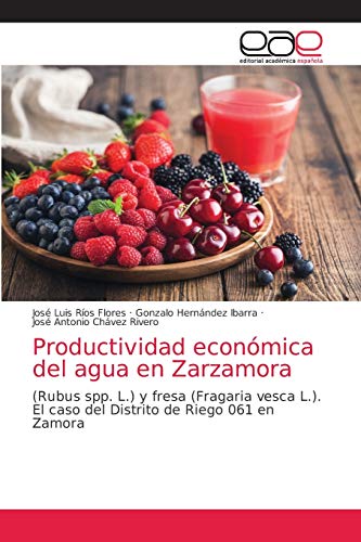 Productividad económica del agua en Zarzamora: (Rubus spp. L.) y fresa (Fragaria vesca L.).El caso del Distrito de Riego 061 en Zamora
