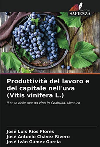 Produttività del lavoro e del capitale nell'uva (Vitis vinifera L.): Il caso delle uve da vino in Coahuila, Messico