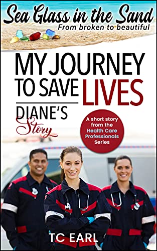 Sea Glas in The Sand: My Journey To Save Lives : Diane's Story (Inspiring Stories of Health Care Professionals) (English Edition)