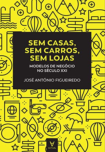Sem casas, sem carros, sem lojas- Modelos de negócio no séc.XXI (Portuguese Edition)