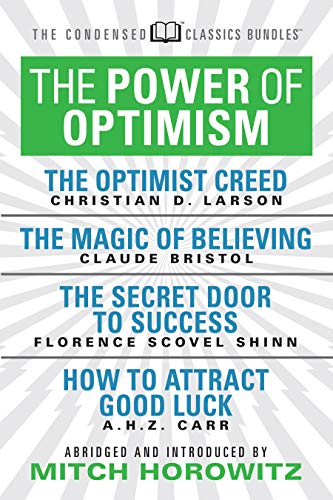 The Power of Optimism (Condensed Classics): The Optimist Creed; The Magic of Believing; The Secret Door to Success; How to Attract Good Luck (English Edition)