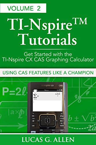 Using CAS Features Like a Champion: Get Started with the TI-Nspire CX CAS Graphing Calculator (TI-Nspire (TM) Tutorials: Getting Started With the TI-Nspire ... Calculator Book 2) (English Edition)
