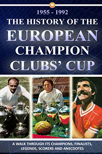 1955-1992 THE HISTORY OF THE EUROPEAN CHAMPION CLUBS’ CUP: A walk through its champions, finalists, legends, scorers and anecdotes: Di Stefano, Gento, Eusébio, Phil Neal, Johan Cruyff, Beckenbauer…