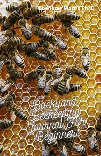 Backyard Beekeeping Journal For Beginners: For Beekeeping Lovers Journal To Track Your Beehive Progress And Behavour (English Edition)