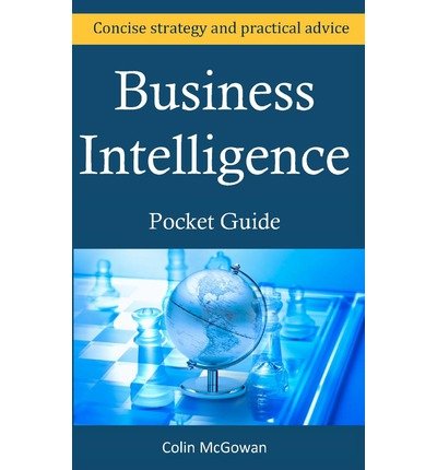[[Business Intelligence Pocket Guide: A Concise Business Intelligence Strategy For Decision Support and Process Improvement]] [By: McGowan, Mr Colin] [June, 2011]