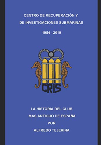 CENTRO DE RECUPERACIÓN Y DE INVESTIGACIONES SUBMARINAS 1954 - 2019: LA HISTORIA DEL CLUB MAS ANTIGUO DE ESPAÑA