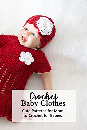 Crochet Baby Clothes: Cute Patterns for Mom to Crochet for Babies: Crochet for Beginners - Mother's Day Gift (English Edition)