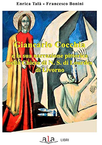 Giancarlo Cocchia e la sua narrazione pittorica nella chiesa di N.S. di Lourdes di Livorno Giancarlo Cocchia e la sua narrazione pittorica nella chiesa di N.S. di Lourdes di Livorno