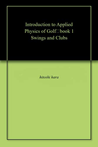 Introduction to Applied Physics of Golf　book 1 Swings and Clubs (English Edition)