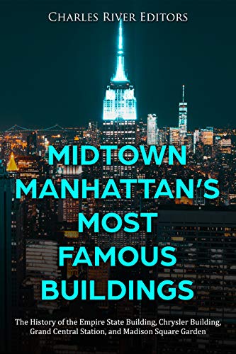 Midtown Manhattan’s Most Famous Buildings: The History of the Empire State Building, Chrysler Building, Grand Central Station, and Madison Square Garden (English Edition)