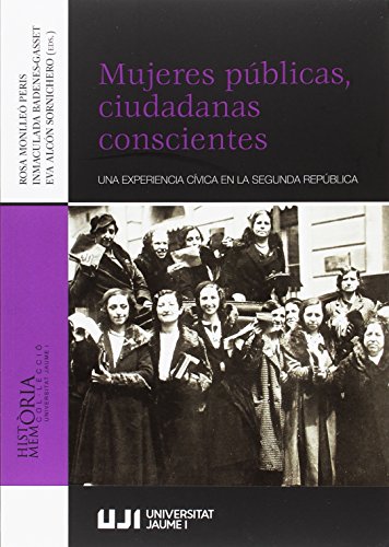 Mujeres públicas, ciudadanas conscientes: Una experiencia cívica en la Segunda República: 7 (Memòria i Història)