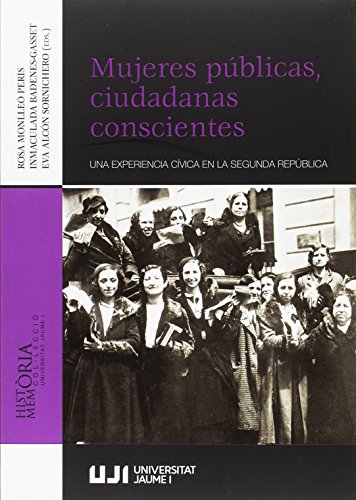 Mujeres públicas, ciudadanas conscientes: Una experiencia cívica en la Segunda República: 7 (Memòria i Història) Mujeres públicas, ciudadanas conscientes: Una experiencia cívica en la Segunda República: 7 (Memòria i Història)