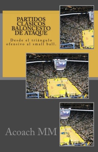 Partidos clásicos baloncesto de ataque: Desde el triángulo ofensivo al small ball.: Volume 4 (Pure basketball)