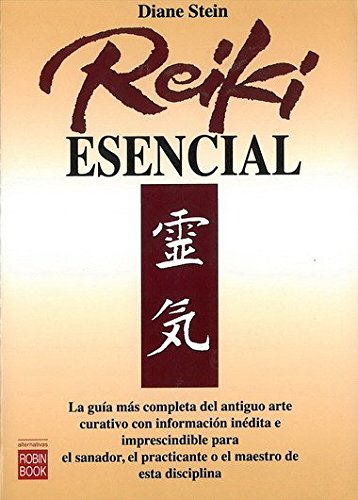 Reiki esencial: La guía más completa del antiguo arte curativo con información inédita e imprescindible para el sanador, el practicante o el maestro de esta disciplina. (New Age)