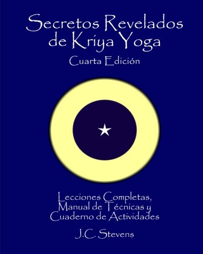 Secretos Revelados de Kriya Yoga: Lecciones Completas,Manual de Tecnicas y Cuaderno de Actividades