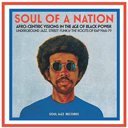 Soul Jazz Records Presents Soul of a Nation: Afro-Centric Visions in the Age of Black Power (Underground Jazz, Street Funk & the Roots of Rap 1968-79)