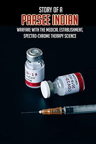 Story Of A Parsee Indian: Warfare With The Medical Establishment, Spectro-Chrome Therapy Science: Top Medical History Books (English Edition)