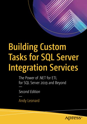 Building Custom Tasks for SQL Server Integration Services: The Power of .NET for ETL for SQL Server 2019 and Beyond Building Custom Tasks for SQL Server Integration Services: The Power of .NET for ETL for SQL Server 2019 and Beyond