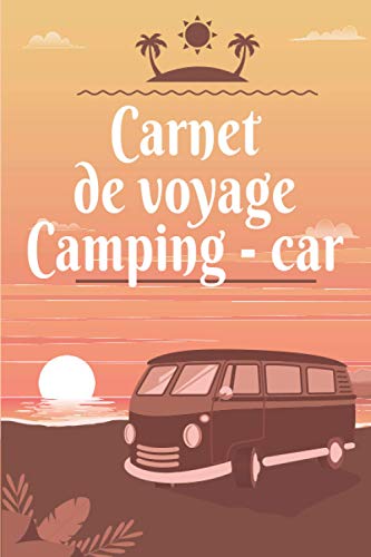 Carnet de voyage en camping car: Journal de bord à compléter pour organiser vos sortie et voyage sur la route en camping-car, van, combi ou caravane ... | Livre de Suivi de Voyage pour tout noter