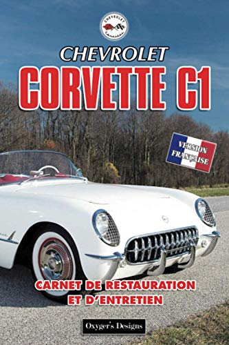 CHEVROLET CORVETTE C1: CARNET DE RESTAURATION ET D'ENTRETIEN