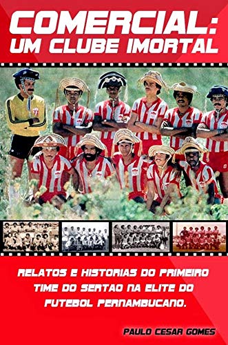 Comercial: Um clube imortal: Relatos e histórias do primeiro time do sertão na elite do futebol pernambucano (1) (Portuguese Edition)