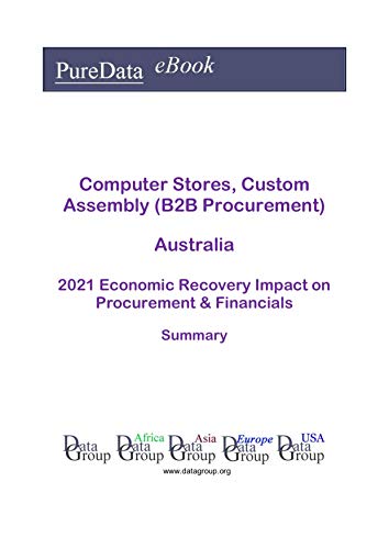 Computer Stores, Custom Assembly (B2B Procurement) Australia Summary: 2021 Economic Recovery Impact on Revenues & Financials (English Edition) Computer Stores, Custom Assembly (B2B Procurement) Australia Summary: 2021 Economic Recovery Impact on Revenues & Financials (English Edition)
