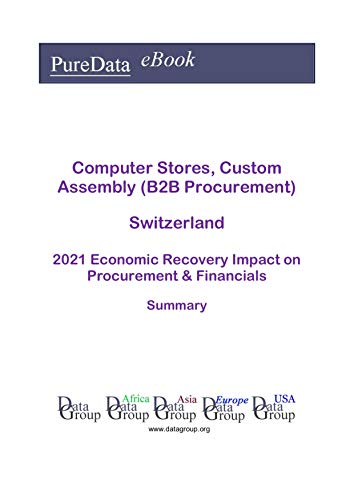 Computer Stores, Custom Assembly (B2B Procurement) Switzerland Summary: 2021 Economic Recovery Impact on Revenues & Financials (English Edition) Computer Stores, Custom Assembly (B2B Procurement) Switzerland Summary: 2021 Economic Recovery Impact on Revenues & Financials (English Edition)