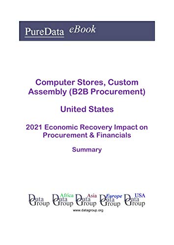 Computer Stores, Custom Assembly (B2B Procurement) United States Summary: 2021 Economic Recovery Impact on Revenues & Financials (English Edition) Computer Stores, Custom Assembly (B2B Procurement) United States Summary: 2021 Economic Recovery Impact on Revenues & Financials (English Edition)